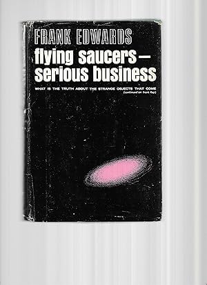 FLYING SAUCERS ~ SERIOUS BUSINESS: What Is The Truth About The Strange Objects That Come~