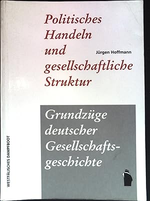 Politisches Handeln und gesellschaftliche Struktur : Grundzüge deutscher Gesellschaftsgeschichte ...