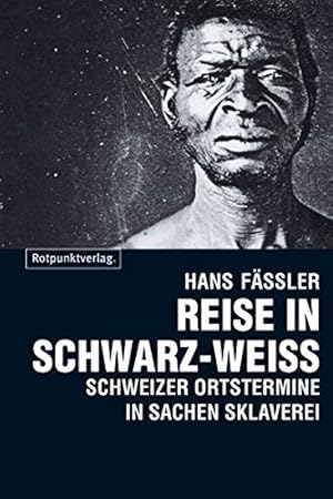 Reise in Schwarz-Weiss : Schweizer Ortstermine in Sachen Sklaverei. Vorw. von Joseph Philippe Ant...