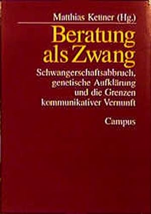 Seller image for Beratung als Zwang : Schwangerschaftsabbruch, genetische Aufklrung und die Grenzen kommunikativer Vernunft. Matthias Kettner (Hg.), for sale by Antiquariat Im Baldreit