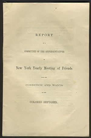 Bild des Verkufers fr Report of a Committee of the Representatives of New York Yearly Meeting of Friends upon the Condition and Wants of the Colored Refugees. ; Address of the Representatives of New-York Yearly Meeting of Friends to Its Members.; Third Report of Committee of the Representatives of New York Yearly Meeting of Friends upon the Condition and Wants of the Colored Refugees zum Verkauf von Antipodean Books, Maps & Prints, ABAA