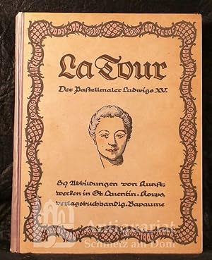 La Tour, der Pastellmaler Ludwigs XV. 89 Nachbildungen von Kunstwerken in St.Quentin. Mit einer E...