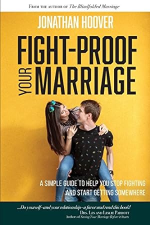 Immagine del venditore per Fight Proof Your Marriage: A Simple Guide to Help You Stop Fighting and Start Getting Somewhere venduto da Reliant Bookstore