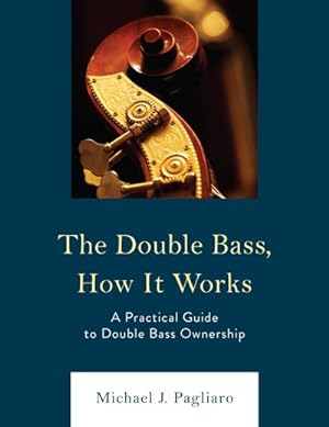 Image du vendeur pour Double Bass, How It Works : A Practical Guide to Double Bass Ownership mis en vente par GreatBookPrices