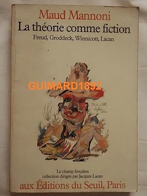 La Théorie comme fiction. Freud, Groddeck, Winnicott et Lacan