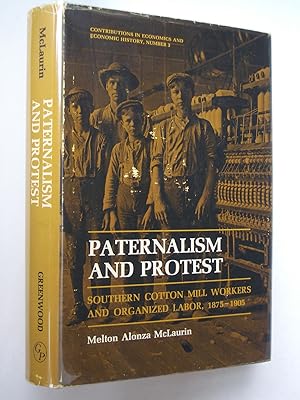 Paternalism and Protest: Southern Cotton Mill Workers and Organized Labor, 1875-1905