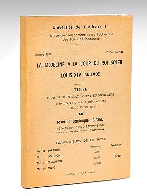 La médecine à la Cour du Roi Soleil. Louis XIV malade. Thèse pour le doctorat d'état en médecine,...