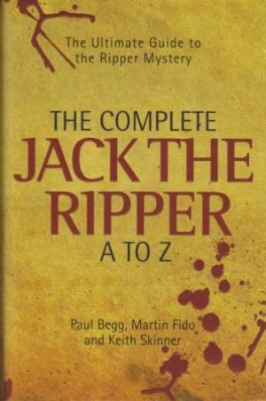 THE COMPLETE JACK THE RIPPER A TO Z The Ultimate Guide to the Ripper Mystery