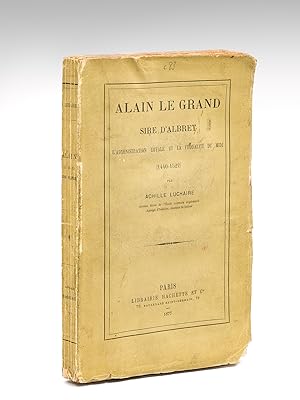 Alain le Grand, Sire d'Albret. L'administration royale et la Féodalité du Midi (1440-1522) [ Edit...