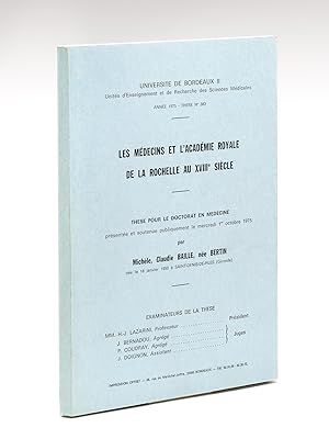 Les médecins et l'Académie Royale de La Rochelle au XVIIIe siècle. Thèse pour le doctorat en méde...