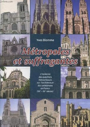 Image du vendeur pour Mtropoles et suffragantes : L'incidence des questions hirarchiques sur l'architecture des Cathdrales en France (XII-XVe sicles) mis en vente par Le-Livre