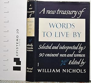 A New Treasury of Words to Live By: Selected and Interpreted by Ninety Eminent Men and Women