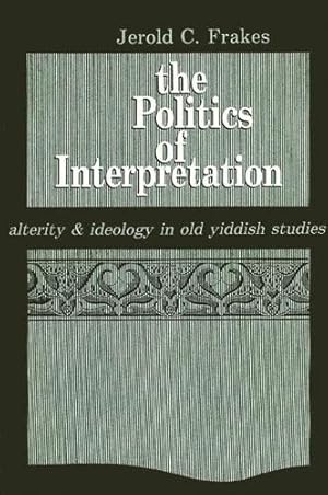 Bild des Verkufers fr The Politics of Interpretation: Alterity and Ideology in Old Yiddish Studies zum Verkauf von WeBuyBooks