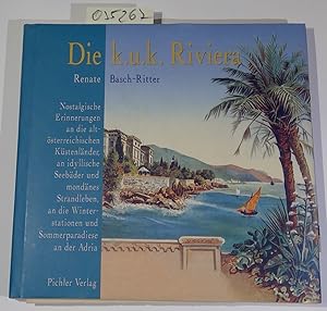 Die k.u.k. Riviera: Nostalgische Erinnerungen an die altösterreichischen Küstenländer, an idyllis...