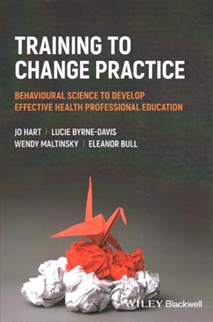 Seller image for Training to Change Practice : Behavioural Science to Develop Effective Health Professional Education for sale by GreatBookPrices