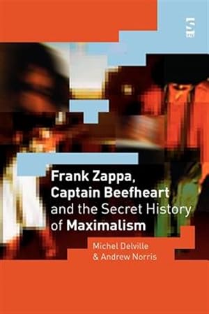 Bild des Verkufers fr Frank Zappa, Captain Beefheart And the Secret History of Maximalism zum Verkauf von GreatBookPrices