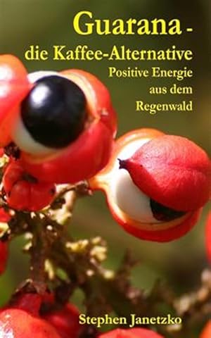 Seller image for Guarana - Die Kaffee-Alternative: Positive Energie Aus Dem Regenwald -Language: german for sale by GreatBookPrices