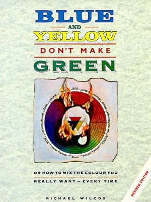 Seller image for Blue and Yellow Don't Make Green: Or, How To Mix the Colour You Really Want-Every Time for sale by Pieuler Store