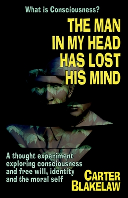 Seller image for The Man in My Head Has Lost His Mind (What is Consciousness?): A Thought Experiment Exploring Consciousness and Free Will, Identity and the Moral Self (Paperback or Softback) for sale by BargainBookStores