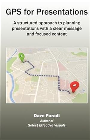 Seller image for GPS for Presentations: A Structured Approach to Planning Presentations with a Clear Message and Focused Content for sale by GreatBookPrices