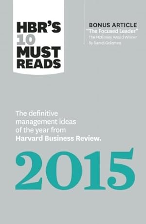Seller image for Hbr's 10 Must Reads 2015 : The Definitive Management Ideas of the Year from Harvard Business Review with Bonus Mckinsey Award-winning Article The Focused Leader for sale by GreatBookPrices