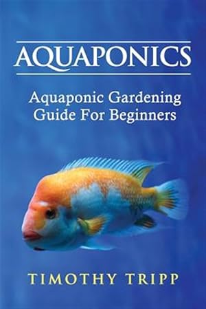 Bild des Verkufers fr Aquaponics : Aquaponic Gardening Guide for Beginners zum Verkauf von GreatBookPrices