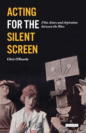 Image du vendeur pour Acting for the Silent Screen : Film Actors and Aspiration Between the Wars mis en vente par GreatBookPrices
