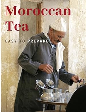 Imagen del vendedor de Moroccan Tea: Easy To prepare and enjoy with your family and friends a la venta por GreatBookPrices