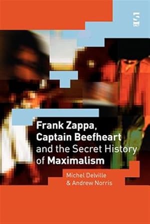 Image du vendeur pour Frank Zappa, Captain Beefheart And the Secret History of Maximalism mis en vente par GreatBookPrices