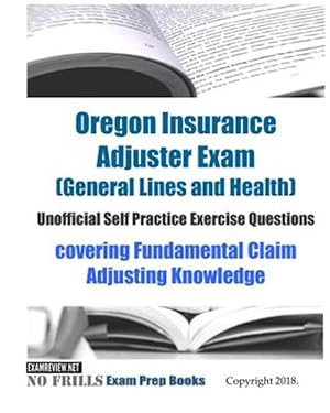 Seller image for Oregon Insurance Adjuster Exam, General Lines and Health, Unofficial Self Practice Exercise Questions : Covering Fundamental Claim Adjusting Knowledge for sale by GreatBookPrices