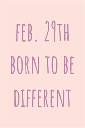 Seller image for Feb. 29th Born to be Different: Special February 29th leap birthday gift for your loved ones, cute leap day gift for girls, boys, woman and men, greet for sale by GreatBookPrices
