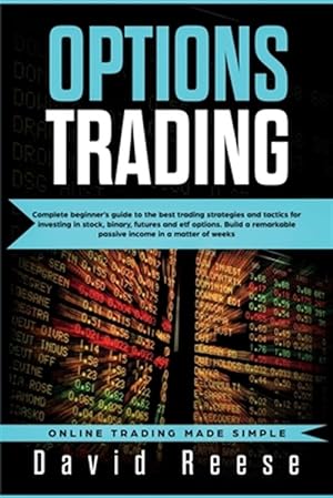Imagen del vendedor de Options Trading: Complete Beginner's Guide to the Best Trading Strategies and Tactics for Investing in Stock, Binary, Futures and ETF Options. Build a a la venta por GreatBookPrices
