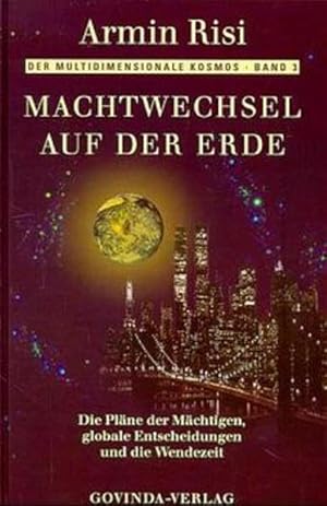 Machtwechsel auf der Erde: Die Pläne der Mächtigen, globale Entscheidungen und die Wendezeit (Der...