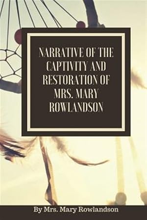 Image du vendeur pour Narrative of the Captivity and Restoration of Mrs. Mary Rowlandson: Or the Sovereignty and Goodness of God mis en vente par GreatBookPrices