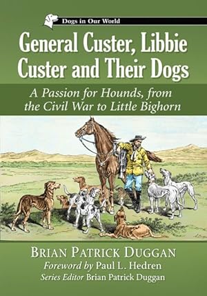 Seller image for General Custer, Libbie Custer and Their Dogs : A Passion for Hounds, from the Civil War to Little Bighorn for sale by GreatBookPrices