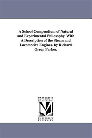 Seller image for School Compendium of Natural and Experimental Philosophy : With a Description of the Steam and Locomotive Engines for sale by GreatBookPrices