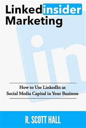Seller image for Linkedinsider Marketing : How to Use Linkedin As Social Media Capital in Your Business for sale by GreatBookPrices