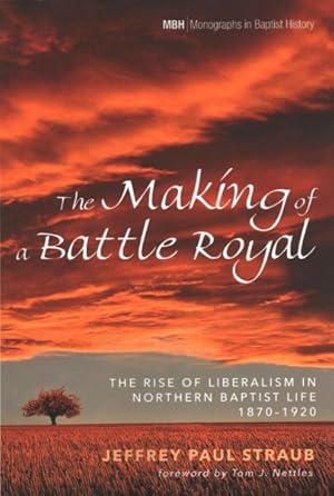 Seller image for Making of a Battle Royal : The Rise of Liberalism in Northern Baptist Life, 1870-1920 for sale by GreatBookPrices