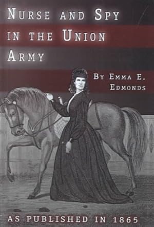 Imagen del vendedor de Nurse and Spy in the Union Army : The Adventures and Experiences of a Woman in Hospitals, Camps, and Battlefields a la venta por GreatBookPrices