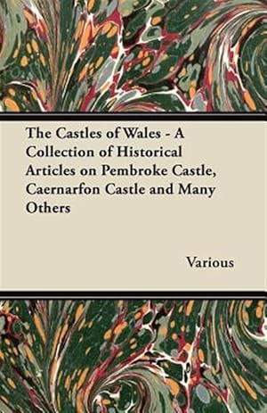 Seller image for The Castles of Wales - A Collection of Historical Articles on Pembroke Castle, Caernarfon Castle and Many Others for sale by GreatBookPrices