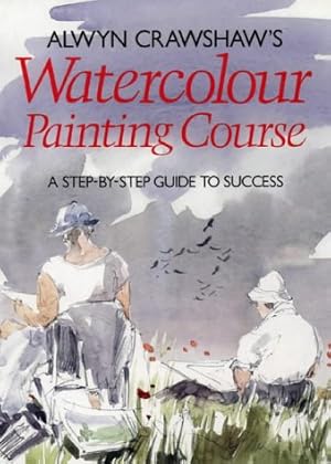 Immagine del venditore per Alwyn Crawshaw's Watercolour Painting Course: A Step-by-step Guide to Success venduto da WeBuyBooks