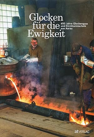 Seller image for Glocken fr die Ewigkeit: 650 Jahre Glockenguss und Kirchturmtechnik aus Aarau for sale by McBook