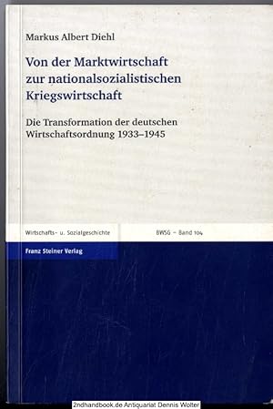 Von der Marktwirtschaft zur nationalsozialistischen Kriegswirtschaft : die Transformation der deu...