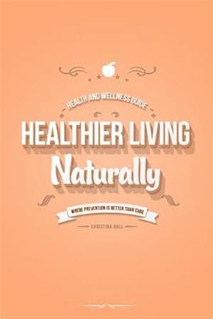 Seller image for Healthier Living Naturally: Health and Wellness Guide for sale by GreatBookPrices