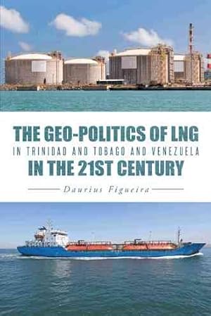 Seller image for Geo-politics of Lng in Trinidad and Tobago and Venezuela in the 21st Century for sale by GreatBookPrices