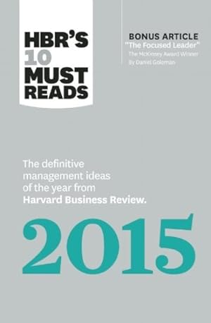 Seller image for Hbr's 10 Must Reads 2015 : The Definitive Management Ideas of the Year from Harvard Business Review with Bonus Mckinsey Award-winning Article The Focused Leader for sale by GreatBookPricesUK