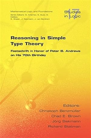 Image du vendeur pour Reasoning in Simple Type Theory : Festschrift in Honor of Peter B. Andrews on His 70th Birthday mis en vente par GreatBookPricesUK