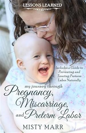 Bild des Verk�ufers f�r Lessons Learned: My Journey Through Pregnancy, Miscarriage, and Preterm Labor zum Verkauf von GreatBookPrices