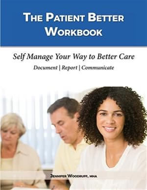 Seller image for The Patient Better Workbook: Self Manage Your Way to Better Care for sale by GreatBookPrices