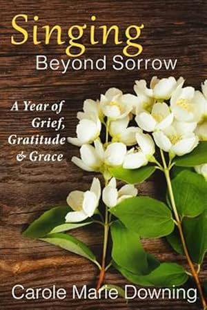 Bild des Verkufers fr Singing Beyond Sorrow : A Year of Grief, Gratitude & Grace zum Verkauf von GreatBookPricesUK